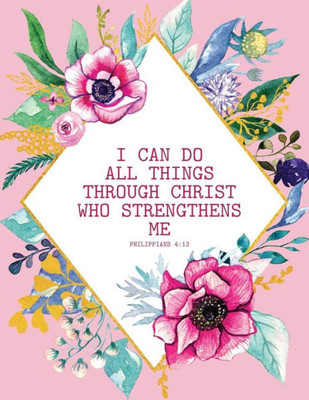 Philippians 4 : 13 I Can Do All Things Through Christ Who Strengthens Me