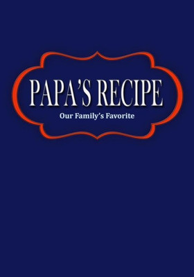 Papa'S Recipe : Our Family'S Favorite