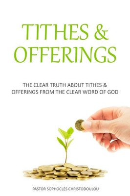 Tithes & Offerings : The Clear Truth About Tithes & Offerings From The Clear Word Of God