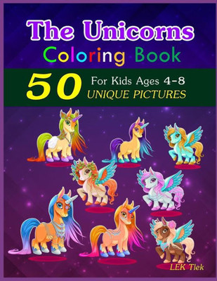 The Unicorns Coloring Book : 50 Unique Pictures, For Kids Ages 4-8