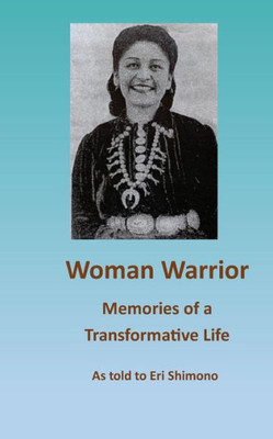 Woman Warrior : Memories Of A Transformative Life