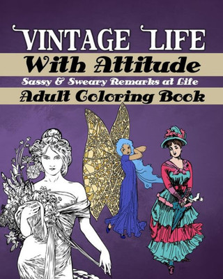 Vintage Life With Attitude: Adult Coloring Book - Sassy And Sweary Remarks At Life : Funny And Snarky Coloring For Adults, Vintage Life Illustrations With Witty, Sarcastic And Sweary Remarks For Fun And Stress Relief