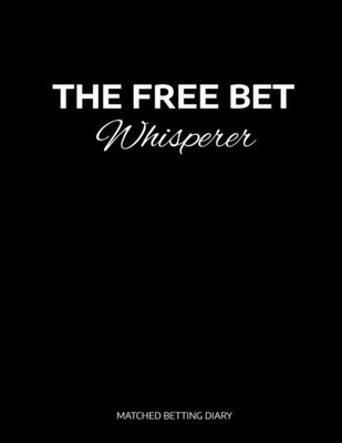 The Free Bet Whisperer : Matched Betting / Casino Tracker - Record Each Bet - Record Monthly/Annual Profits For Casino & Matched Betting - Weekly Bet Club Info - Gubbed List - Record Site Login Info - Motivation Page