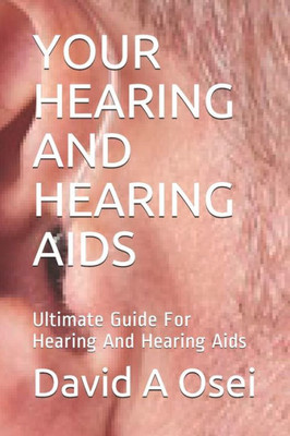 Your Hearing And Hearing Aids : Ultimate Guide For Hearing And Hearing Aids