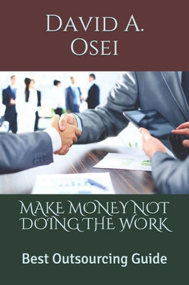 Make Money Not Doing The Work : Best Outsourcing Guide
