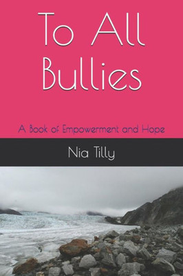 To All Bullies : A Book Of Empowerment And Hope
