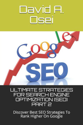 Ultimate Strategies For Search Engine Optimization (Seo) Part 2 : Discover Best Seo Strategies To Rank Higher On Google
