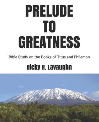 Prelude To Greatness : Bible Study On The Books Of Titus And Philemon