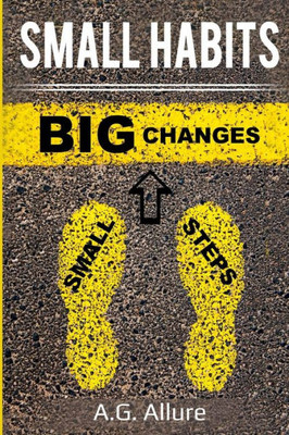 Small Habits=Big Results : How Easy Small Habits=Big Results, How Consistency Beats Intensity And How You Can Utilize The Compounding Effect To Change And Improve Your Life!