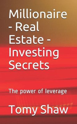 Millionaire - Real Estate - Investing Secrets : The Power Of Leverage