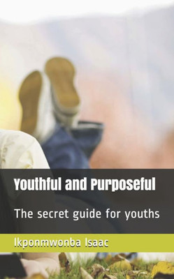 Youthful And Purposeful : The Secret Guide For Youths