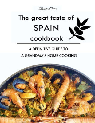 The Great Taste Of Spain Cookbook : A Definitive Guide To A Grandma'S Home Cooking