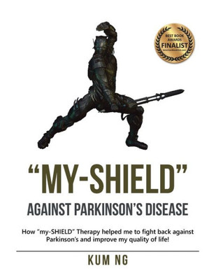 My-Shield Against Parkinsons Disease : How My-Shield Therapy Helped Me To Fight Back Against Parkinsons And Improve My Quality Of Life!