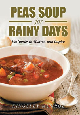 Peas Soup For Rainy Days : 100 Stories To Motivate And Inspire