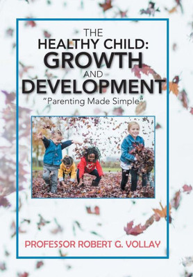 The Healthy Child : Growth And Development: Parenting Made Simple