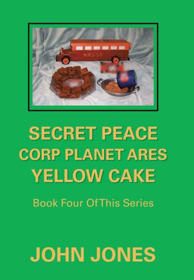 Secret Peace Corp Planet Ares Yellow Cake : Book Four Of This Series