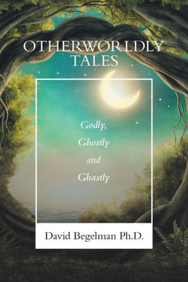 Otherworldly Tales : Godly, Ghostly And Ghastly