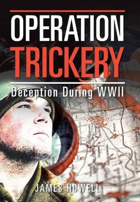 Operation Trickery : Deception During Wwii