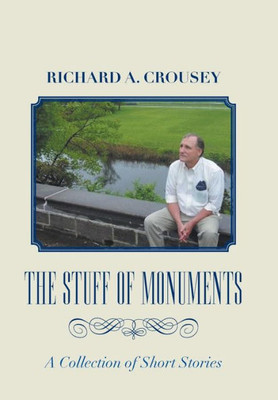 The Stuff Of Monuments : A Collection Of Short Stories