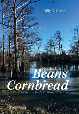 Not Just Beans And Cornbread : A Country Boy'S Philosophy On Life