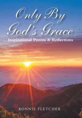 Only By God'S Grace : Inspirational Poems & Reflections