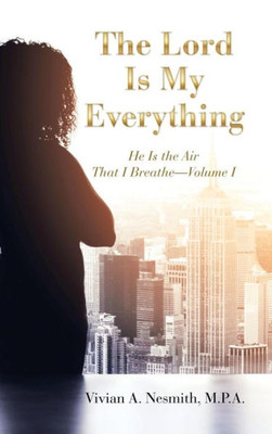 The Lord Is My Everything : He Is The Air That I Breathe-Volume I