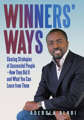 Winners' Ways : Sharing Strategies Of Successful People-How They Did It And What You Can Learn From Them