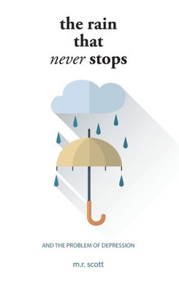 The Rain That Never Stops : And The Problem Of Depression