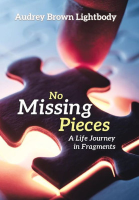 No Missing Pieces : A Life Journey In Fragments