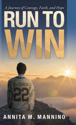 Run To Win : A Journey Of Courage, Faith, And Hope