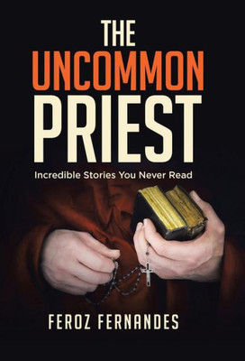 The Uncommon Priest : Incredible Stories You Never Read