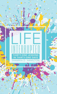 Life Interrupted : Thirty-One Lessons In Thirty-One Days