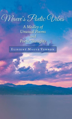 Maeve'S Poetic Vibes : A Medley Of Unusual Poems And Poetic Thoughts