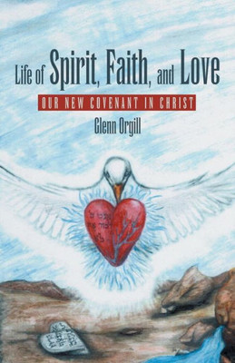 Life Of Spirit, Faith, And Love : Our New Covenant In Christ