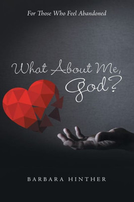 What About Me, God? : For Those Who Feel Abandoned