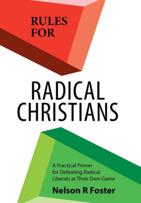 Rules For Radical Christians : A Practical Primer For Defeating Radical Liberals At Their Own Game