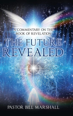 The Future Revealed : A Commentary On The Book Of Revelation