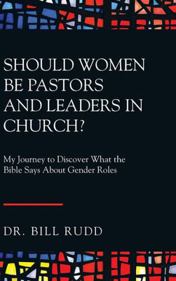 Should Women Be Pastors And Leaders In Church? : My Journey To Discover What The Bible Says About Gender Roles