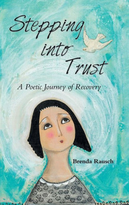 Stepping Into Trust : A Poetic Journey Of Recovery