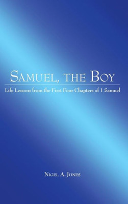 Samuel, The Boy : Life Lessons From The First Four Chapters Of 1 Samuel