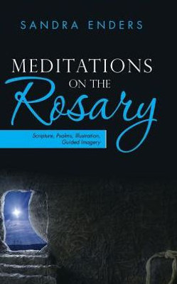 Meditations On The Rosary : Scripture, Psalms, Illustration, Guided Imagery