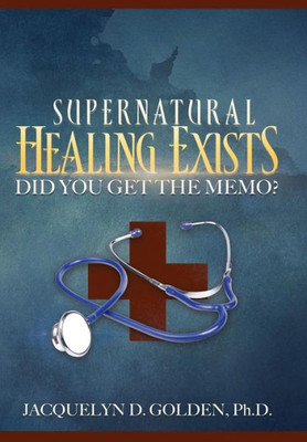 Supernatural Healing Exists : Did You Get The Memo?