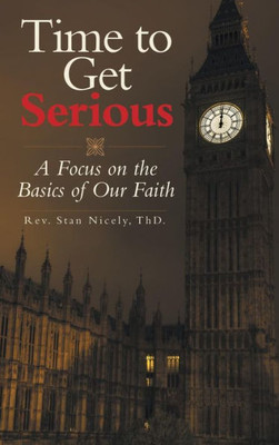 Time To Get Serious : A Focus On The Basics Of Our Faith