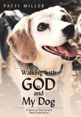 Walking With God And My Dog : A Spiritual Journal And Bible Experience