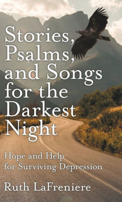 Stories, Psalms, And Songs For The Darkest Night : Hope And Help For Surviving Depression