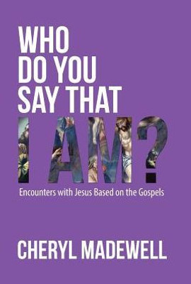 Who Do You Say That I Am? : Encounters With Jesus Based On The Gospels