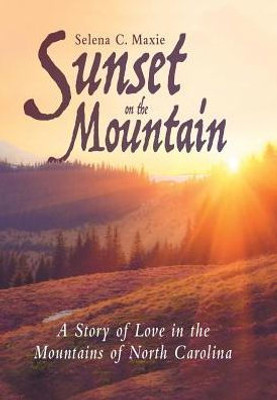 Sunset On The Mountain : A Story Of Love In The Mountains Of North Carolina