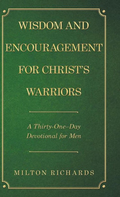 Wisdom And Encouragement For Christ'S Warriors : A Thirty-One-Day Devotional For Men