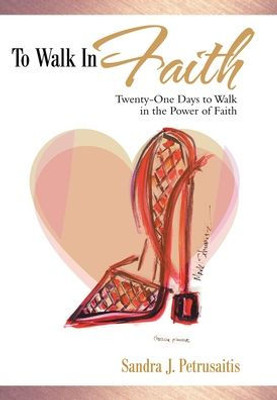 To Walk In Faith : Twenty-One Days To Walk In The Power Of Faith