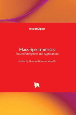 Mass Spectrometry : Future Perceptions And Applications